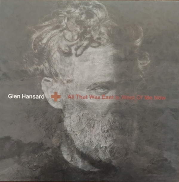 Glen Hansard – All That Was East Is West Of Me Now