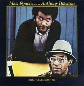 Max Roach Featuring  Anthony Braxton – Birth And Rebirth