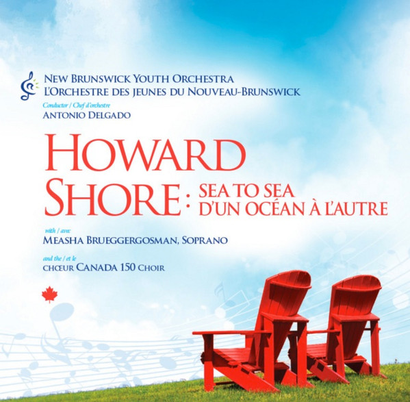 New Brunswick Youth Orchestra, Antonio Delgado , Howard Shore With Measha Brueggergosman And The Canada 150 Choir – Sea To Sea = D'Un Océan À L'Autre