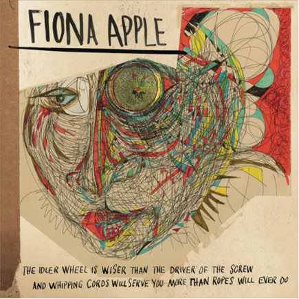 Fiona Apple – The Idler Wheel Is Wiser Than The Driver Of The Screw And Whipping Cords Will Serve You More Than Ropes Will Ever Do