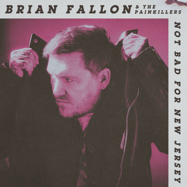 Brian Fallon & The Painkillers – Not Bad For New Jersey