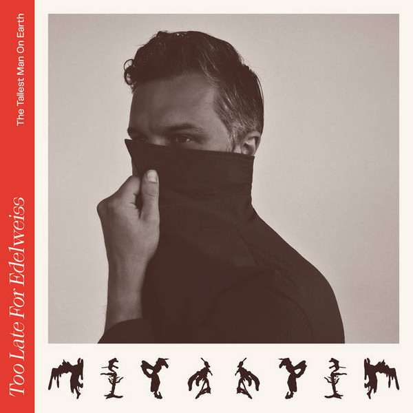 The Tallest Man On Earth – Too Late For Edelweiss