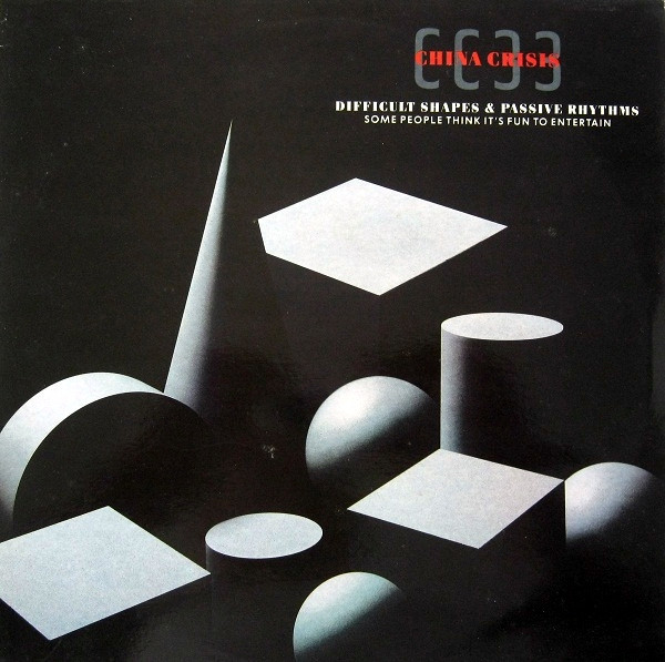 China Crisis – Difficult Shapes & Passive Rhythms - Some People Think It's Fun To Entertain
