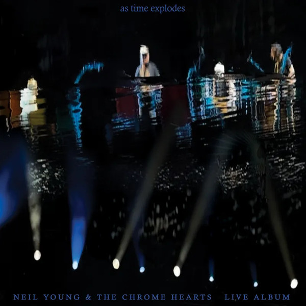 Neil Young &  The Chrome Hearts – As Time Explodes (Live Album)