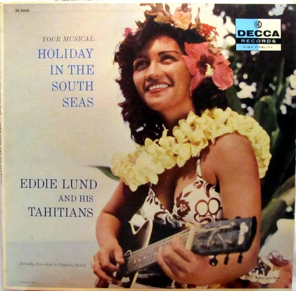 Eddie Lund And His Tahitians – Your Musical Holiday In The South Seas