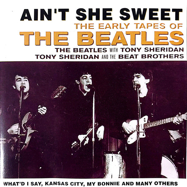 The Beatles /  The Beatles With  Tony Sheridan /  Tony Sheridan And The Beat Brothers – Ain't She Sweet (The Early Tapes Of)
