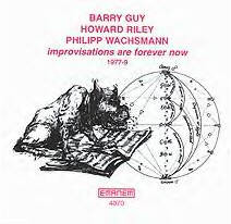 Barry Guy / Howard Riley / Philipp Wachsmann – Improvisations Are Forever Now (1977-9)