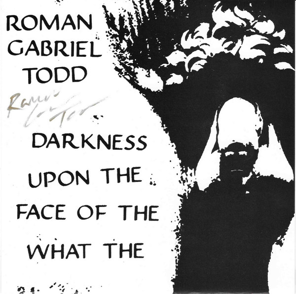 Roman Gabriel Todd – Darkness Upon The Face Of The What The