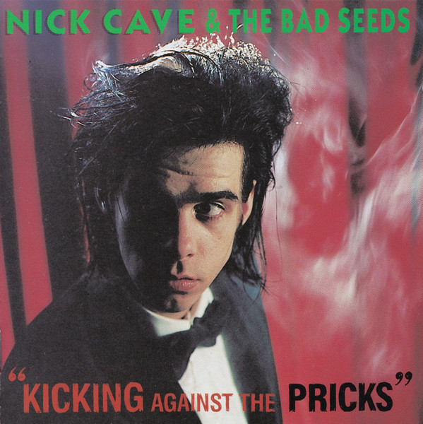 Nick Cave & The Bad Seeds – Kicking Against The Pricks