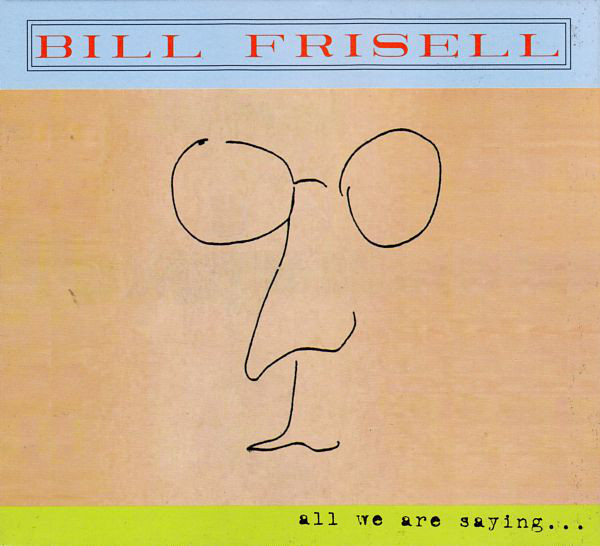 Bill Frisell – All We Are Saying...