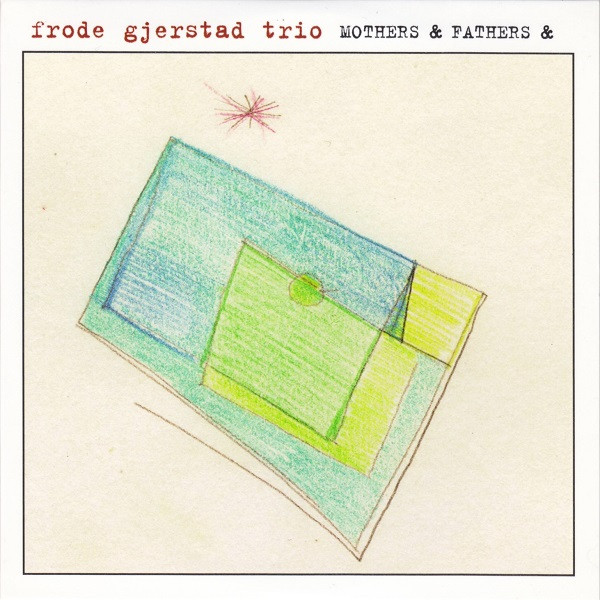 Frode Gjerstad Trio – Mothers & Fathers &