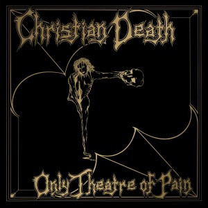 Christian Death – Only Theatre Of Pain