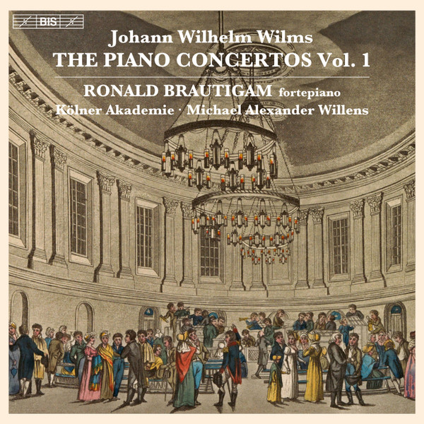 Johann Wilhelm Wilms, Ronald Brautigam, Kölner Akademie, Michael Willens – The Piano Concertos, Vol. 1