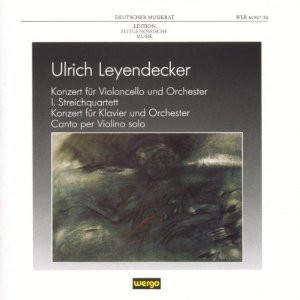 Ulrich Leyendecker – Konzert Für Violoncello Und Orchester / I Streichquartett / Konzert Für Klavier Und Orchester / Canto Per Violino Solo