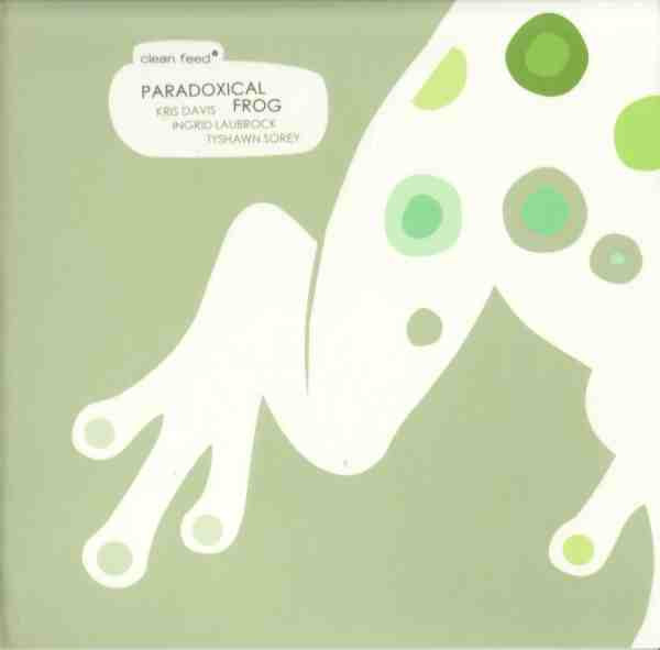 Kris Davis / Ingrid Laubrock / Tyshawn Sorey : Paradoxical Frog – Paradoxical Frog