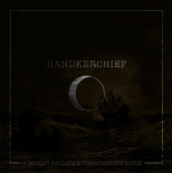 Handkerchief – Mutiny Ballads & Fishguarding Songs