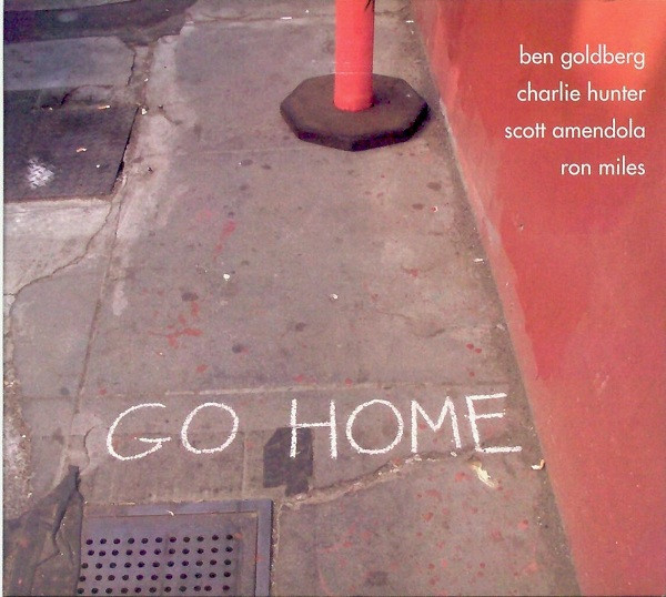 Ben Goldberg, Charlie Hunter, Scott Amendola, Ron Miles : Go Home – Go Home