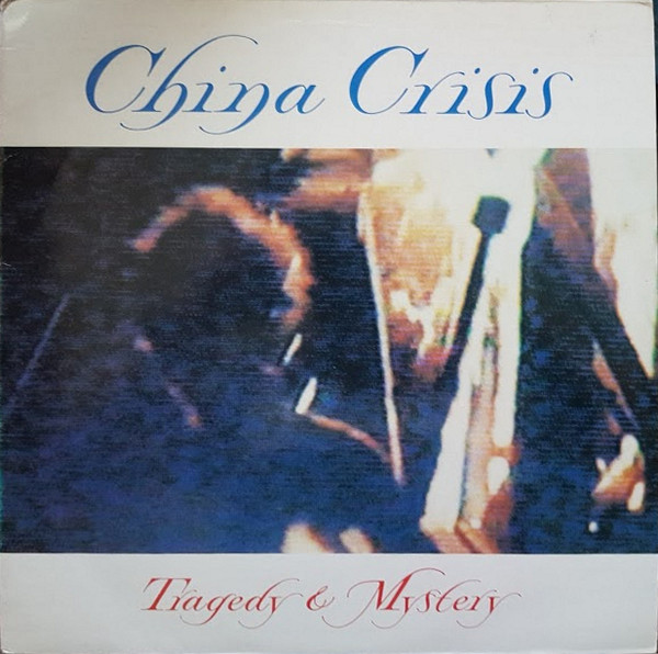 China Crisis – Tragedy & Mystery 