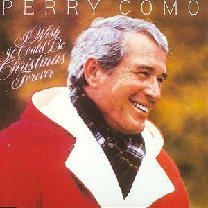 Perry Como – I Wish It Could Be Christmas Forever